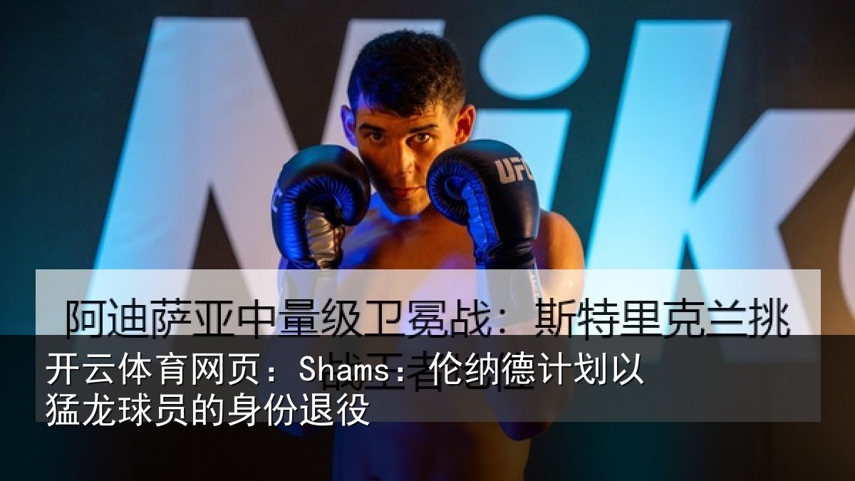 开云体育网页：Shams：伦纳德计划以猛龙球员的身份退役